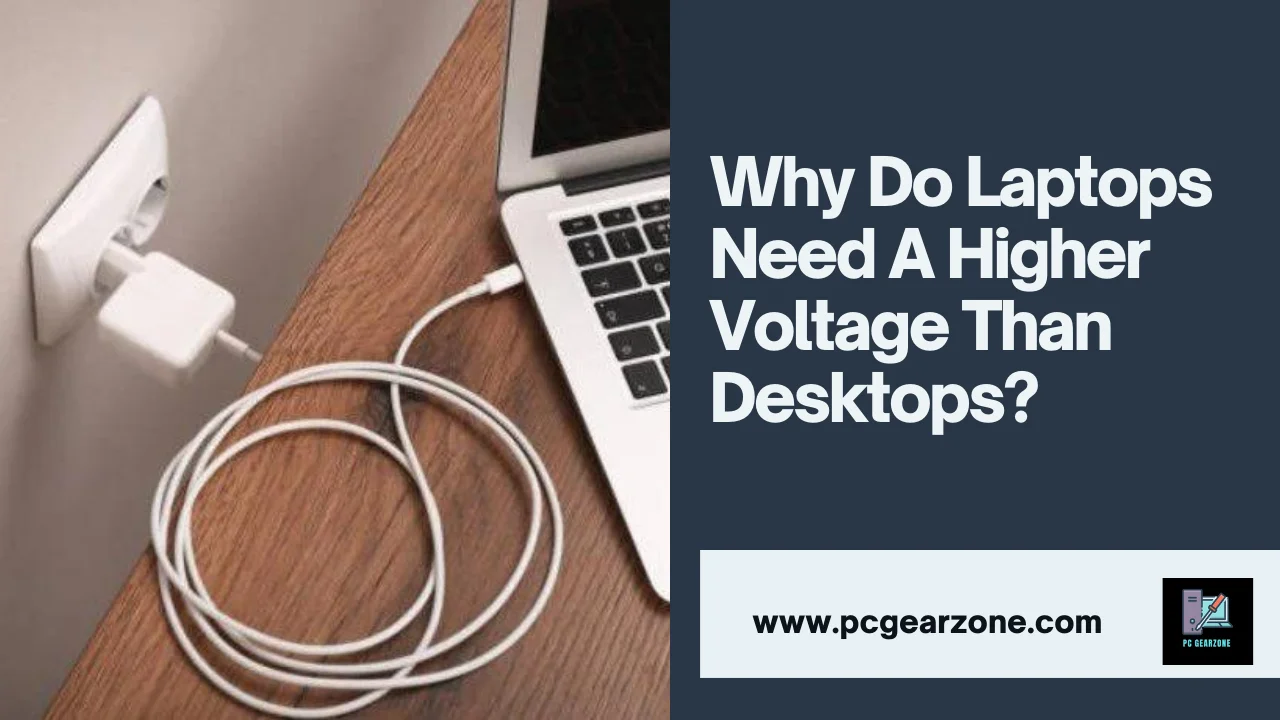 Why Do Laptops Need A Higher Voltage Than Desktops?