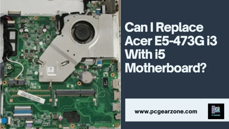 Can I Replace Acer E5-473G i3 With i5 Motherboard?